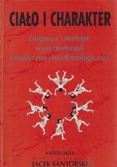 Okładka książki Ciało i charakter. Diagnoza i strategie w psychoterapii somatyczno-charakterologicznej. Antologia.