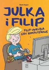 Okładka książki Filip uwielbia gry komputerowe Marek Regner