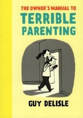 Okładka książki The Owner's Manual to Terrible Parenting Guy Delisle