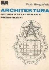 Okładka książki Architektura, sztuka kształtowania przestrzeni Piotr Biegański