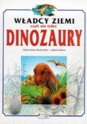 Okładka książki Władcy Ziemi czyli nie tylko dinozaury Przemysław Rachowiak