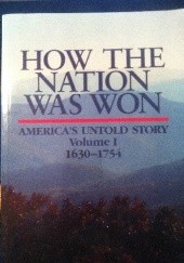 How the Nation Was Won America`s Untold Story Volume I 1630-1754