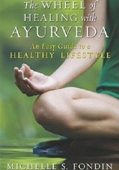 Okładka książki The Wheel of Healing with Ayurveda. An Easy Guide to a Healthy Lifestyle Michelle S. Fondin