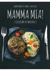 Okładka książki Mamma Mia! Gotujemy po włosku Valery Drouet, Pierre-Louis Viel