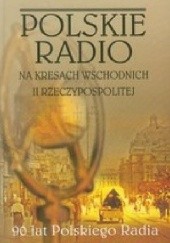 Okładka książki Polskie Radio na Kresach Wschodnich II Rzeczypospolitej praca zbiorowa