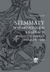 Okładka książki Stemmaty w staropolskich książkach, czyli rzecz o poezji herladycznej Bartłomiej Czarski