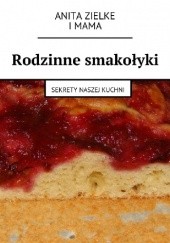 Okładka książki Rodzinne smakołyki. Sekrety naszej kuchni. Anita Zielke