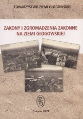 Okładka książki Zakony i zgromadzenia zakonne na Ziemi Głogowskiej Marek Robert Górniak
