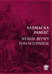 Okładka książki Sarmacka pamięć. Wokół bitwy pod Wiedniem Bogusław Dybaś, Alois Woldan, Anna Ziemlewska