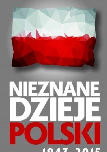 Okładka książki Nieznane dzieje Polski 1943-2015 Marek Gędek