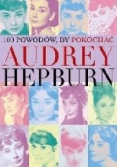 Okładka książki 100 powodów, by pokochać Audrey Hepburn Joanna Benecke