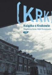 Okładka książki KRK. Książka o Krakowie Magdalena Kursa, Rafał Romanowski