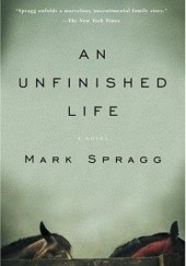 Okładka książki The Unfinished Life Mark Spragg