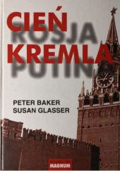 Okładka książki Cień Kremla - Rosja Putina Peter Baker, Susan Glasser