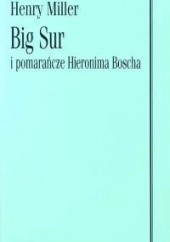 Okładka książki Big Sur i pomarańcze Hieronima Boscha Henry Miller