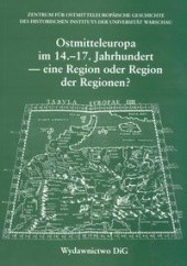 Okładka książki Ostmitteleuropa im 14 - 17 Jahrhundert - eine Region der Regionen a Marian Dygo, Hieronim Grala