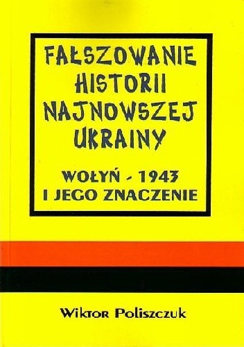 Okładka książki Fałszowanie historii najnowszej Ukrainy. Wołyń - 1943 i jego znaczenie. Wiktor Poliszczuk