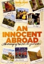 Okładka książki An Innocent Abroad. Life-changing trips from 35 great writers praca zbiorowa