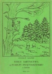 Okładka książki Dzieje bartnictwa w Puszczy Świętokrzyskiej w zarysie Stanisław Barański