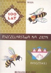 Okładka książki 100 lat pszczelarstwa na Ziemi Bydgoskiej Henryk Kaja