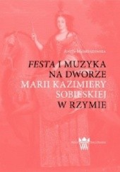 Okładka książki Festa i muzyka na dworze Marii Kazimiery w Rzymie Aneta Markuszewska