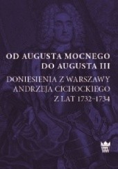 Okładka książki Od Augusta Mocnego do Augusta III. Doniesienia z Warszawy Andrzeja Cichockiego z lat 1732–1734 Jerzy Dygdała