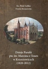 Okładka książki Dzieje Parafii pw. św. Marcina z Tours w Krzeszowicach (1820-2012) Piotr Gębka, Dorota Strojnowska