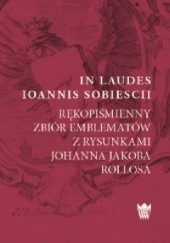 In Laudes Ioannis Sobiescii. Rękopiśmienny zbiór emblematów z rysunkami Johanna Jakuba Rollosa
