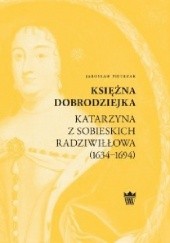 Okładka książki Księżna dobrodziejka. Katarzyna z Sobieskich Radziwiłłowa (1634–1694) Jarosław Pietrzak