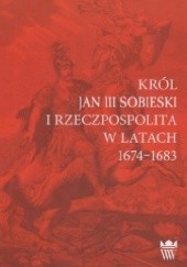 Okładka książki Król Jan III Sobieski i Rzeczpospolita w latach 1674-1683 Dariusz Milewski