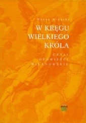 Okładka książki W kręgu wielkiego króla czyli opowieści wilanowskie Hanna Widacka