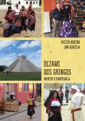Okładka książki Oczami dos gringos. Meksyk i Gwatemala Alicja Kubiak, Jan Kurzela