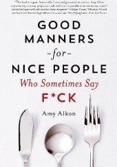 Okładka książki Good Manners for Nice People Who Sometimes Say F*ck Amy Alkon