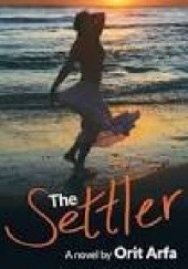 Okładka książki The Settler: A Novel of Modern Israel Orit Arfa