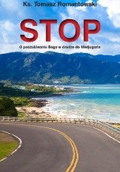 Okładka książki Stop. O poszukiwaniu Boga w drodze do Medjugorie Tomasz Romantowski