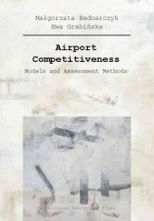 Okładka książki Airport Competitiveness: Models and Assessment Methods Małgorzata Bednarczyk, Ewa Grabińska