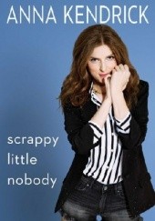 Okładka książki Scrappy Little Nobody Anna Kendrick