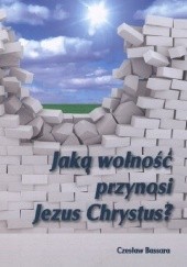 Okładka książki Jaką wolność przynosi Jezus Chrystus Czesław Bassara