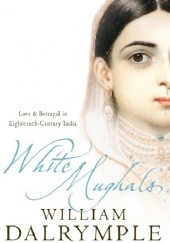 Okładka książki White Mughals: Love and Betrayal in Eighteenth-Century India