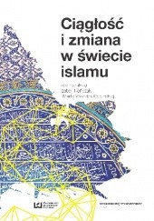 Okładka książki Ciągłość i zmiana w świecie islamu Izabela Kończak, Marta Woźniak-Bobińska