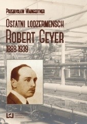 Okładka książki Ostatni lodzermensch. Robert Geyer 1888-1939 Przemysław Waingertner