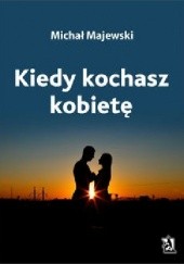 Okładka książki Kiedy kochasz kobietę Michał Majewski