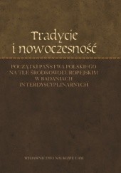 Okładka książki Tradycje i nowoczesność. Początki państwa polskiego na tle środkowoeuropejskim w badaniach interdyscyplinarnych