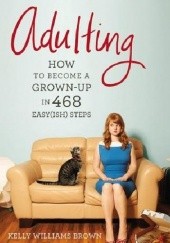 Okładka książki Adulting: How to Become a Grown-up in 468 Easy(ish) Steps Kelly Williams Brown