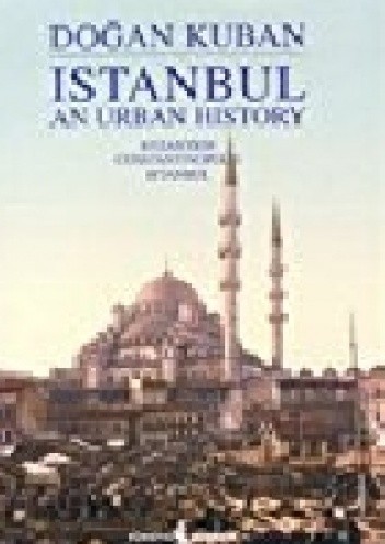 Okładka książki Istanbul: An Urban History: Byzantion, Constantinopolis, Istanbul Doğan Kuban