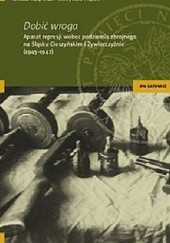 Okładka książki Dobić wroga. Aparat represji wobec podziemia zbrojnego na Śląsku Cieszyńskim i Żywiecczyźnie (1945-1947) Tomasz Kurpierz