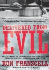 Okładka książki Delivered from Evil: True Stories of Ordinary People Who Faced Monstrous Mass Killers and Survived Ron Franscell