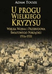 Okładka książki U progu Wielkiego Kryzysu. Wielka Wojna i przebudowa światowego porządku 1916 - 1931.