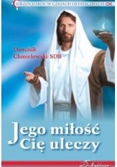 Okładka książki Jego miłość Cię uleczy Dominik Chmielewski SDB