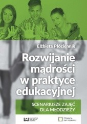 Okładka książki Rozwijanie mądrości w praktyce edukacyjnej. Scenariusze zajęć dla młodzieży Elżbieta Płóciennik